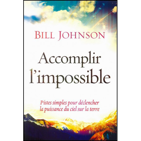 Accomplir l’impossible – Bill Johnson – Editions Menor
