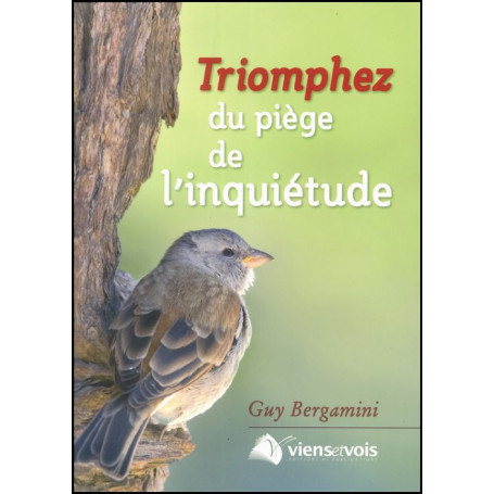 Triomphez du piège de l'inquiétude - Bergamini Guy – Editions Viens et Vois