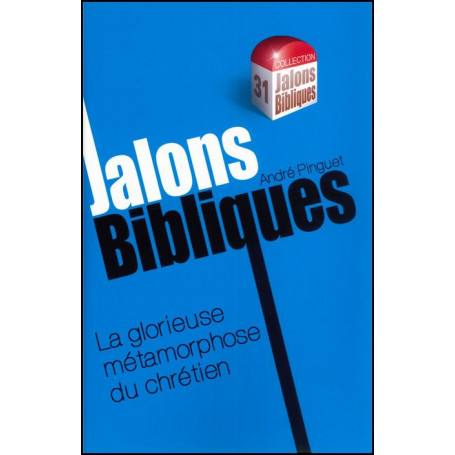 La glorieuse métamorphose du chrétien - Jalons Bibliques 31 – Editions Viens et Vois