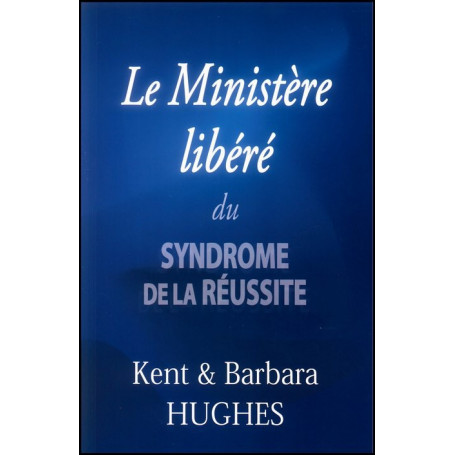 Le ministère libéré du syndrome de la réussite – Kent et Barbara Hughes