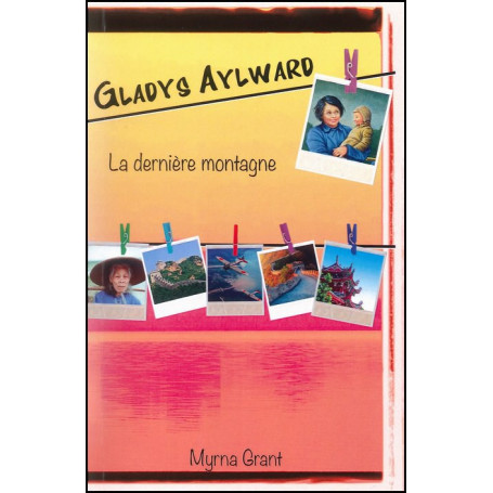 Gladys Aylward - La dernière montagne – Editions de la Colline