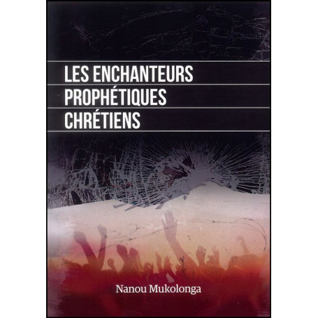Les enchanteurs prophétiques chrétiens – Nanou Mukolonga