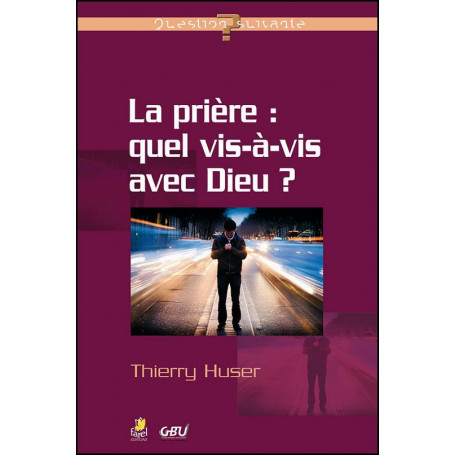 La prière quel vis-à-vis avec Dieu ? – Thierry Huser