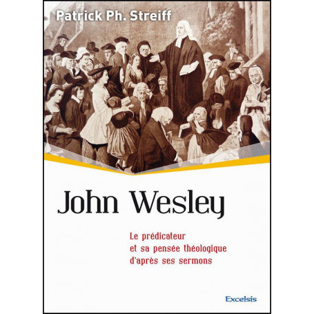 John Wesley le prédicateur et sa pensée théologique... – Patrick Ph. Streiff