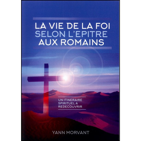La vie de la foi selon l'épître aux Romains – Yann Morvant
