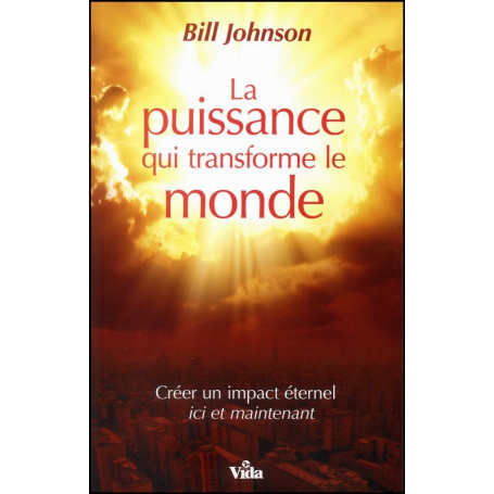 La puissance qui transforme le monde – Bill Johnson