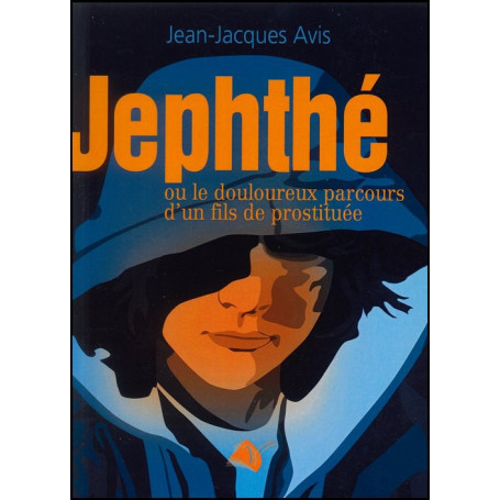 Jephthé ou le douloureux parcours d'un fils de prostituée - Jean-Jacques Avis