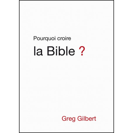 Pourquoi croire la Bible ? – Greg Gilbert