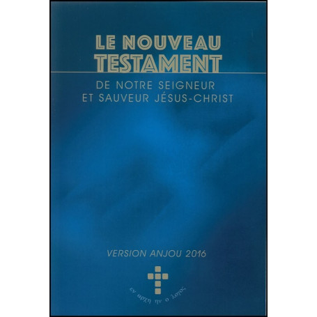 Le Nouveau Testament de notre Seigneur et sauveur Jésus-Christ - version Anjou 2016