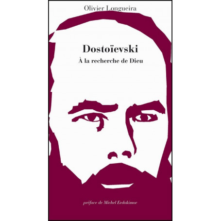 Dostoïevski - A la recherche de Dieu – Olivier Longueira