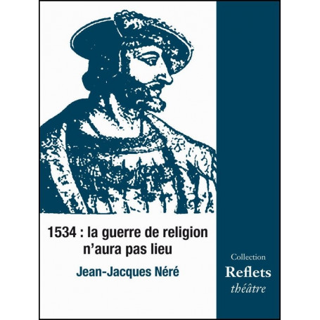 1534 la guerre de religion n’aura pas lieu – Jean-Jacques Néré