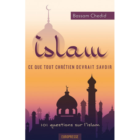 Islam ce que tout chrétien devrait savoir - Bassam Chedid– Editions Europresse