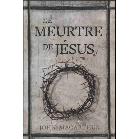 Le meurtre de Jésus - John F. MacArthur