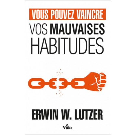 Vous pouvez vaincre vos mauvaises habitudes - Erwin W. Lutzer