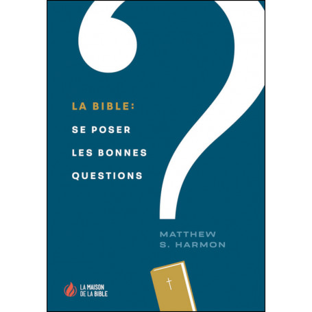 La Bible: se poser les bonnes questions - Matthew S. Harmon