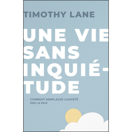 Une vie sans inquiétude - Timothy S.Lane
