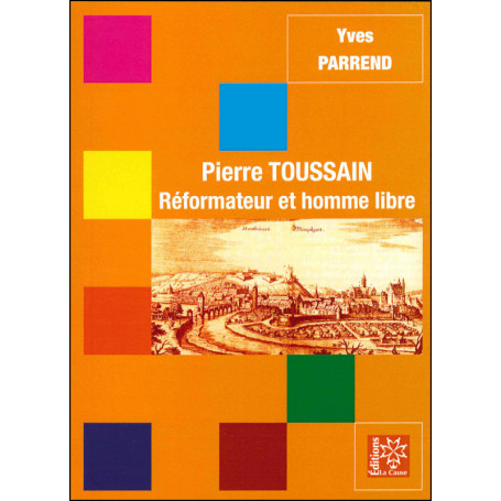Pierre Toussain - Réformateur et homme libre - Yves Parrend