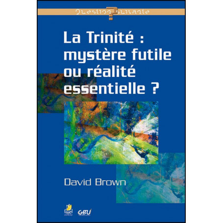 La trinité mystère futile ou réalité essentielle ? - David Brown