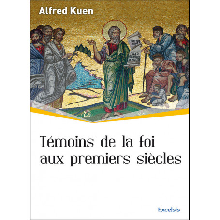 Témoins de la foi aux premiers siècles - Alfred Kuen