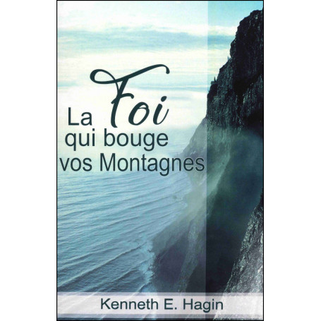 La foi qui bouge vos montagnes - Kenneth E. Hagin