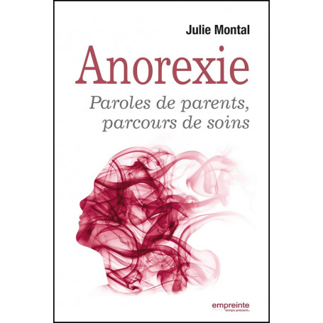 Anorexie - Paroles de parents, parcours de soins - Julie Montal