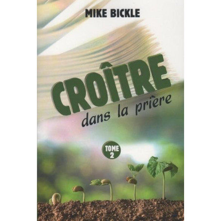 Croître dans la prière - Tome 2 - Mike Bickle