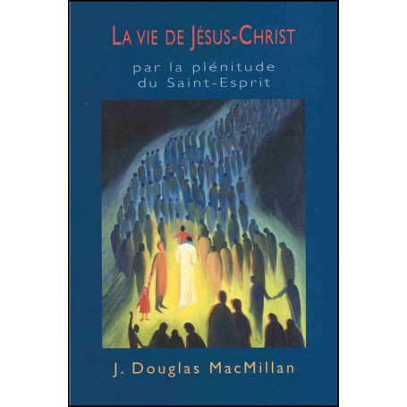 La vie de Jésus-Christ par la plénitude du Saint-Esprit - J. Douglas MacMillan