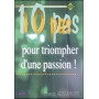 10 pas pour triompher d’une passion !