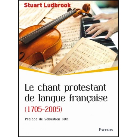 Le chant protestant de langue française (1705 - 2005) - Stuart Ludbrook