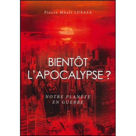 Bientôt l’Apocalypse ? - Pierre Lusasa