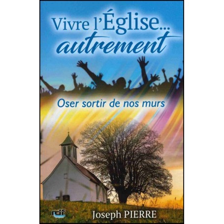 Vivre l'Eglise autrement - Joseph Pierre