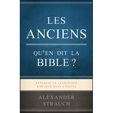 Les anciens qu'en dit la Bible - Alexander Strauch