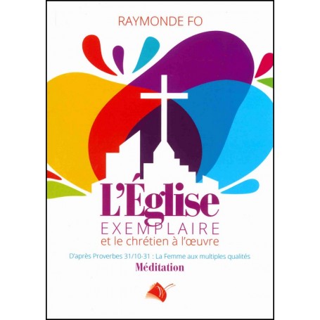 L'église exemplaire et le chrétien à l'oeuvre - Raymonde Fo
