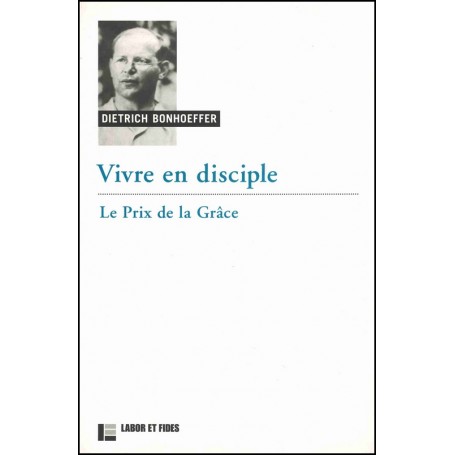 Vivre en disciple - Le prix de la grâce - Dietrich Bonhoeffer