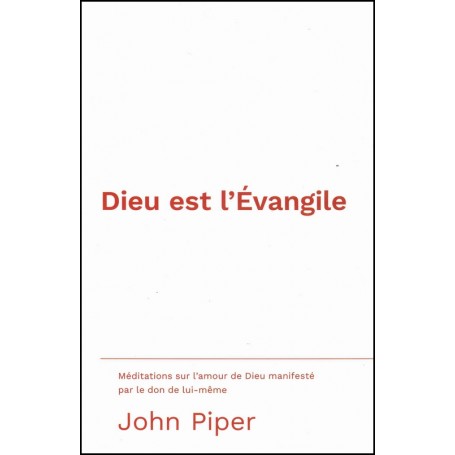 Dieu est l’Evangile - John Piper
