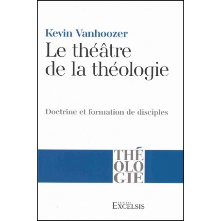 Le théâtre de la théologie - Kevin Vanhoozer