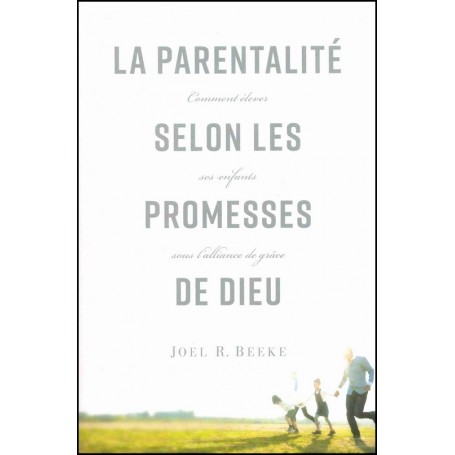 La parentalité selon les promesses de Dieu - Joel R. Beeke