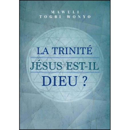 La trinité, Jésus est-Il Dieu ? - Mawuli Togbi-Wonyo