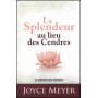 La splendeur au lieu des cendres - Joyce Meyer