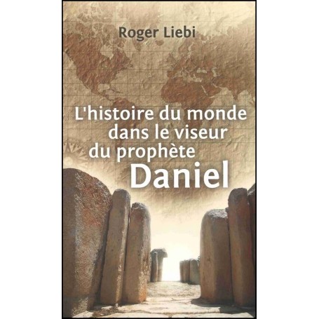 L'Histoire du monde dans le viseur du prophète Daniel - Roger Liebi