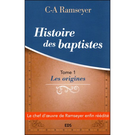 Histoire des baptistes. Tome 1 Les origines - C-A Ramseyer