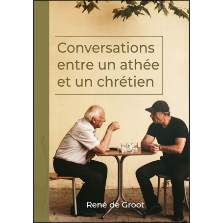 Conversations entre un athée et un chrétien - René de Groot