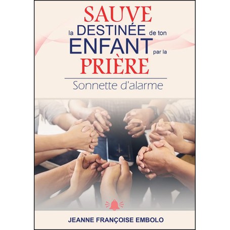 Sauve la destinée de ton enfant par la prière - Jeanne Françoise Embolo