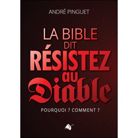 La Bible dit : résistez au Diable - André Pinguet
