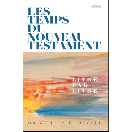 Les temps du Nouveau Testament - Dr William E. McCall