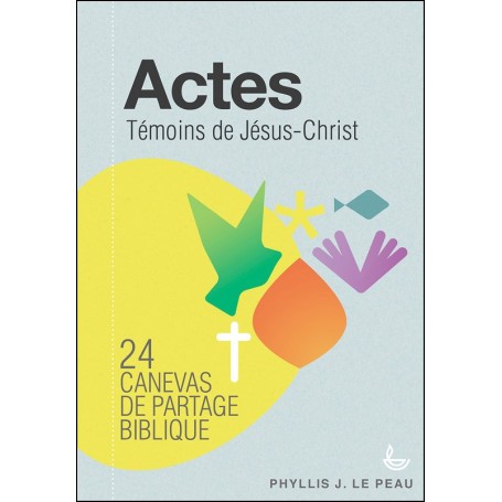 Actes, témoins de Jésus Christ - Canevas de partage biblique - Phyllis Le Peau