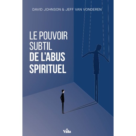 Le pouvoir subtil de l'abus spirituel - David Johnson & Jeff Van Vonderen