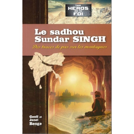 Le sadhou Sundar Singh - Geoff et Janet Benge - Les Héros de la Foi