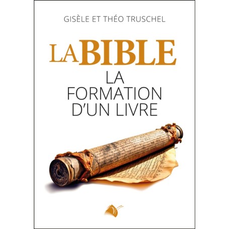 La Bible, La formation d’un livre - Gisèle et Théo Truschel