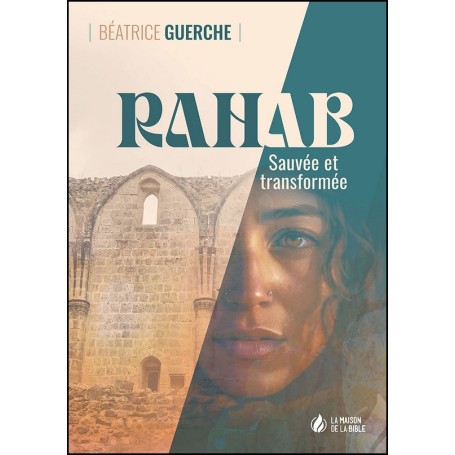Rahab - Sauvée et transformée - Béatrice Guerche